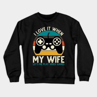 I Love It When My Wife Let's Me Play Video Games Crewneck Sweatshirt